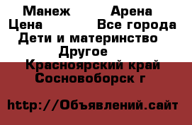 Манеж Globex Арена › Цена ­ 2 500 - Все города Дети и материнство » Другое   . Красноярский край,Сосновоборск г.